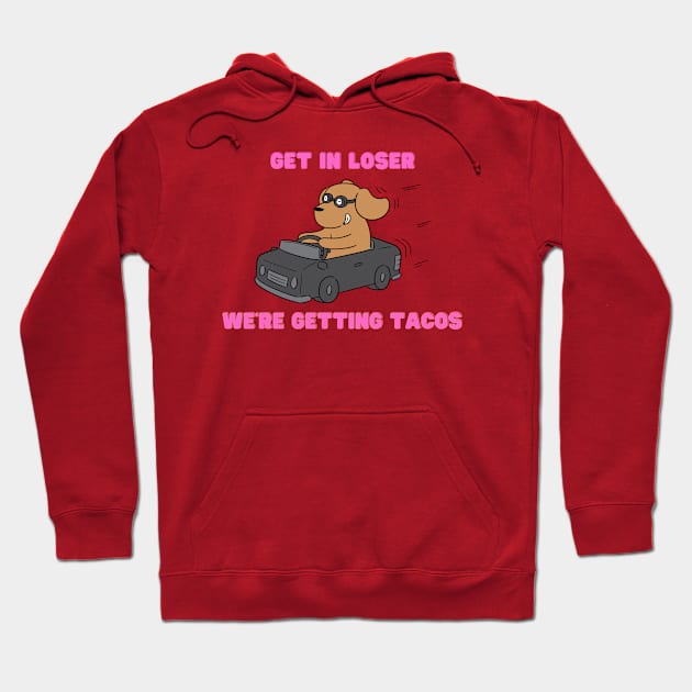 get in loser we're getting tacos Hoodie by Salizza